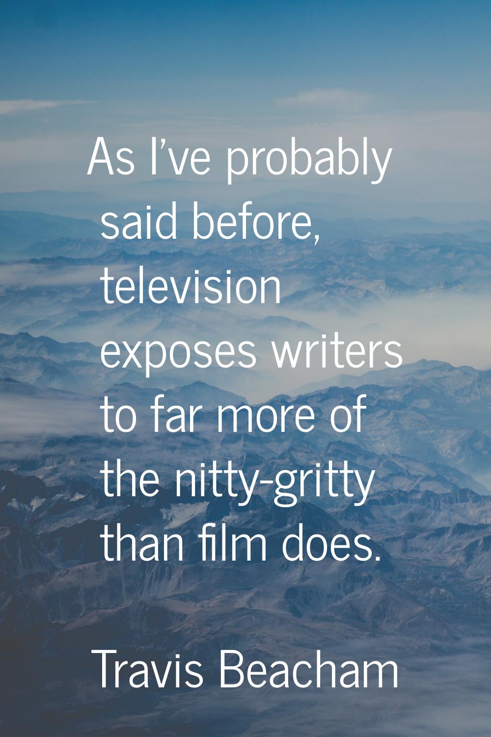 As I've probably said before, television exposes writers to far more of the nitty-gritty than film 