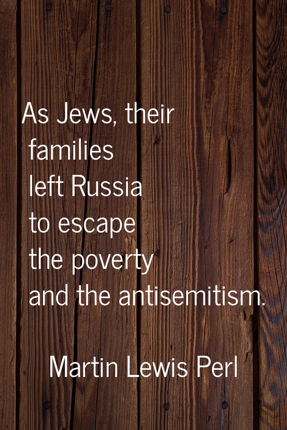 As Jews, their families left Russia to escape the poverty and the antisemitism.