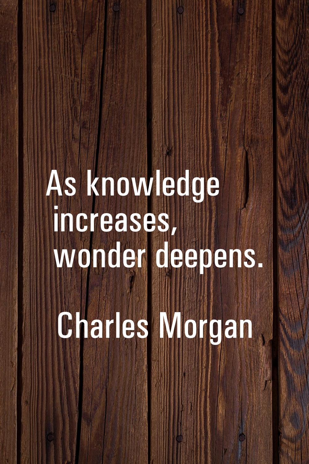As knowledge increases, wonder deepens.
