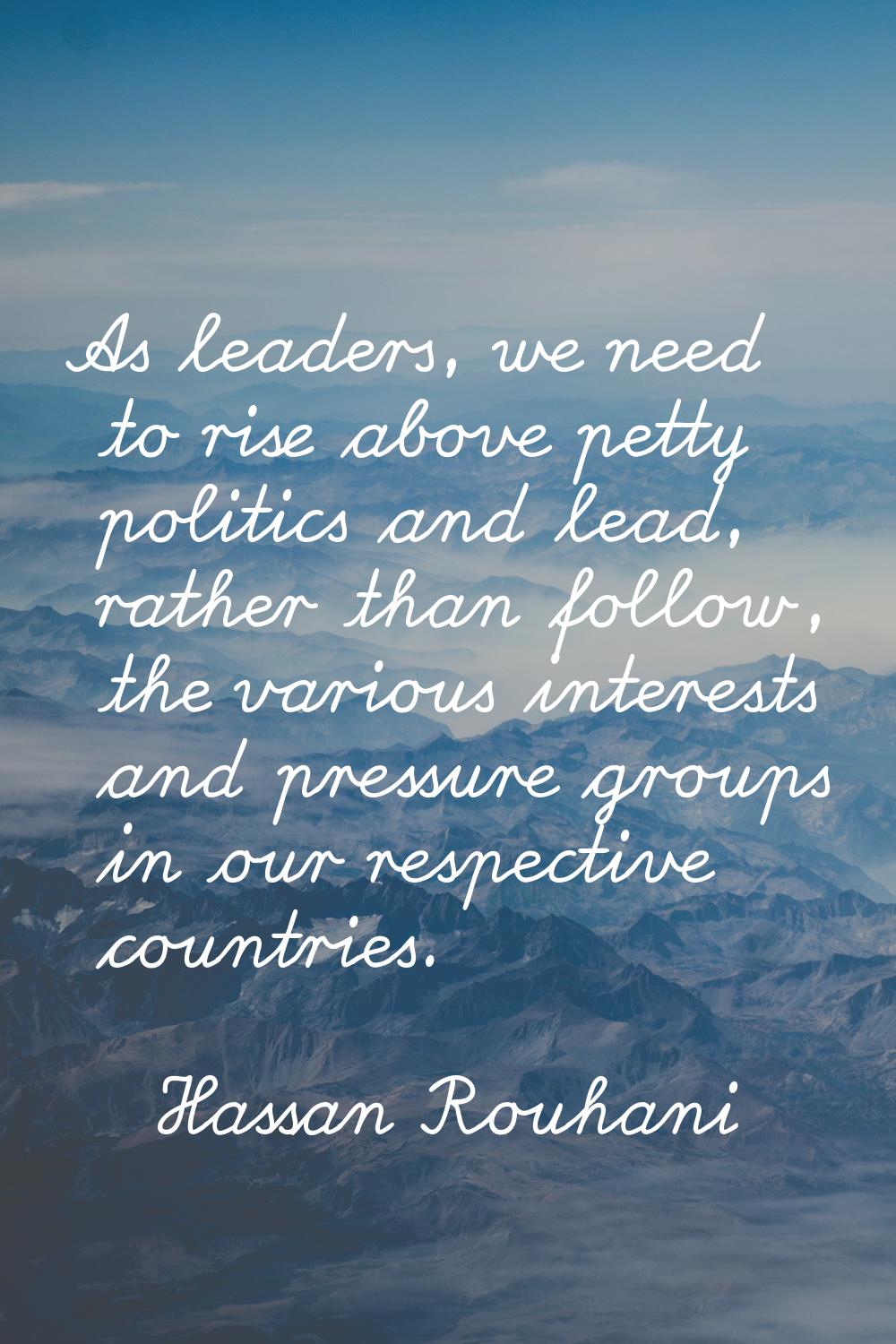 As leaders, we need to rise above petty politics and lead, rather than follow, the various interest