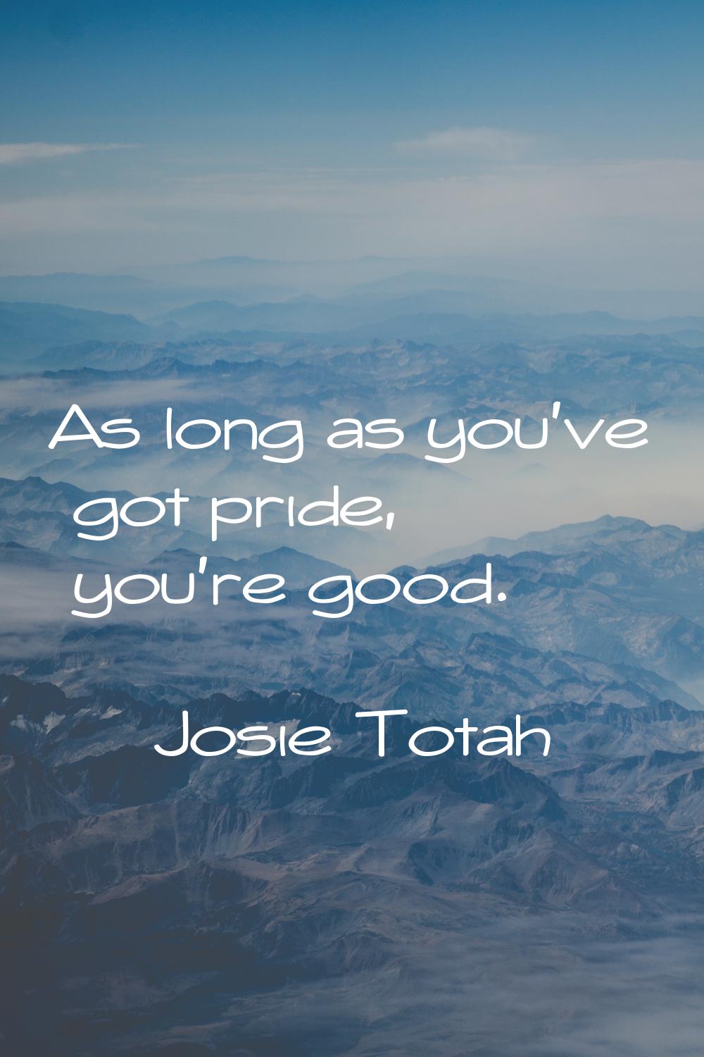 As long as you've got pride, you're good.