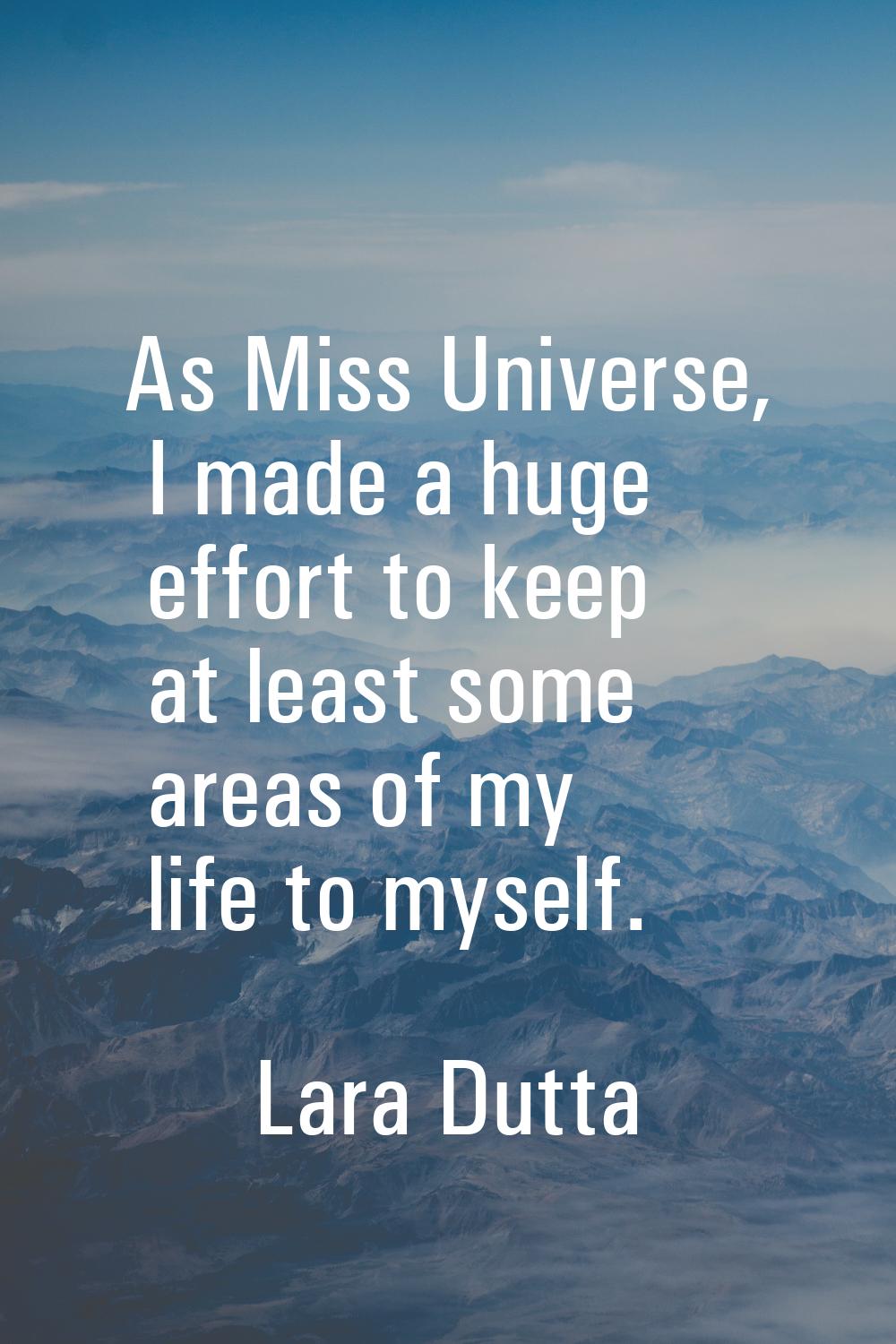 As Miss Universe, I made a huge effort to keep at least some areas of my life to myself.