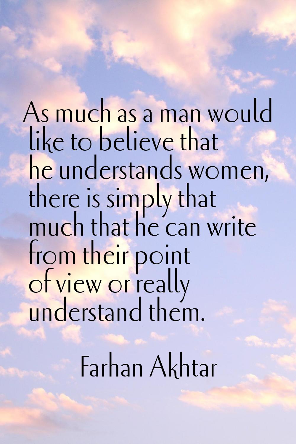 As much as a man would like to believe that he understands women, there is simply that much that he