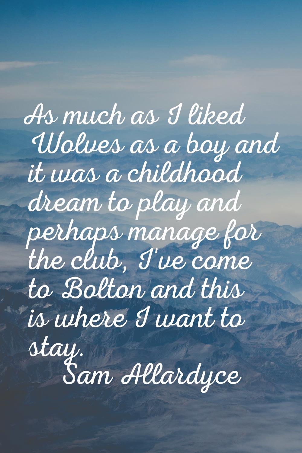 As much as I liked Wolves as a boy and it was a childhood dream to play and perhaps manage for the 