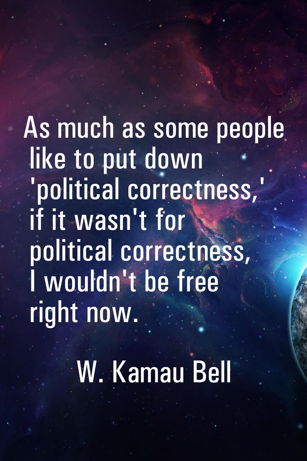 As much as some people like to put down 'political correctness,' if it wasn't for political correct