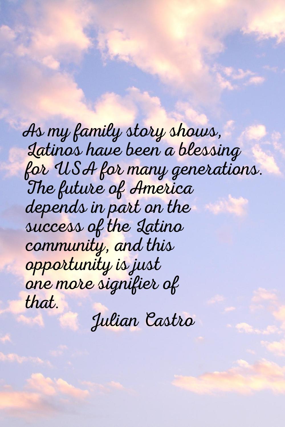As my family story shows, Latinos have been a blessing for USA for many generations. The future of 