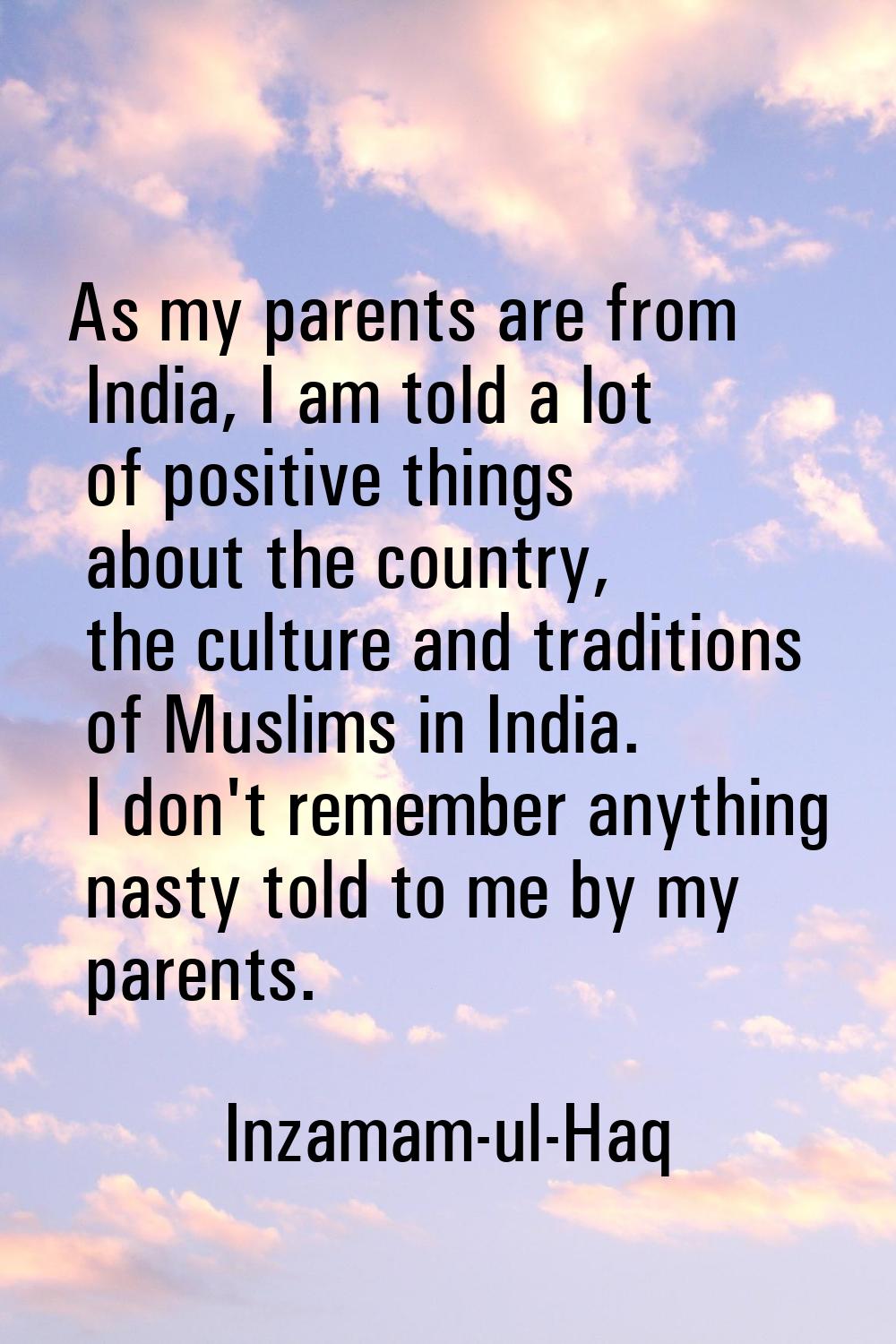 As my parents are from India, I am told a lot of positive things about the country, the culture and