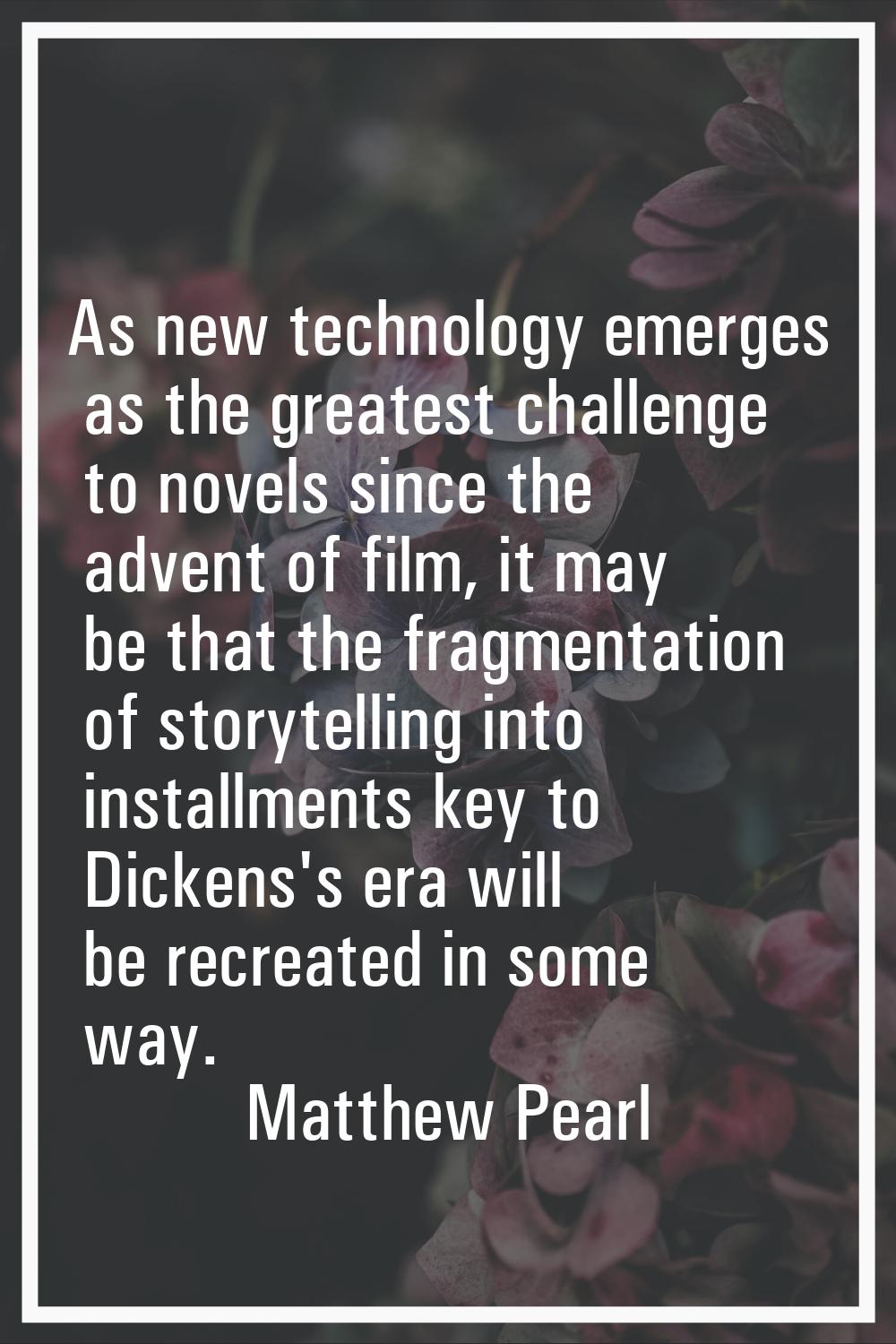As new technology emerges as the greatest challenge to novels since the advent of film, it may be t