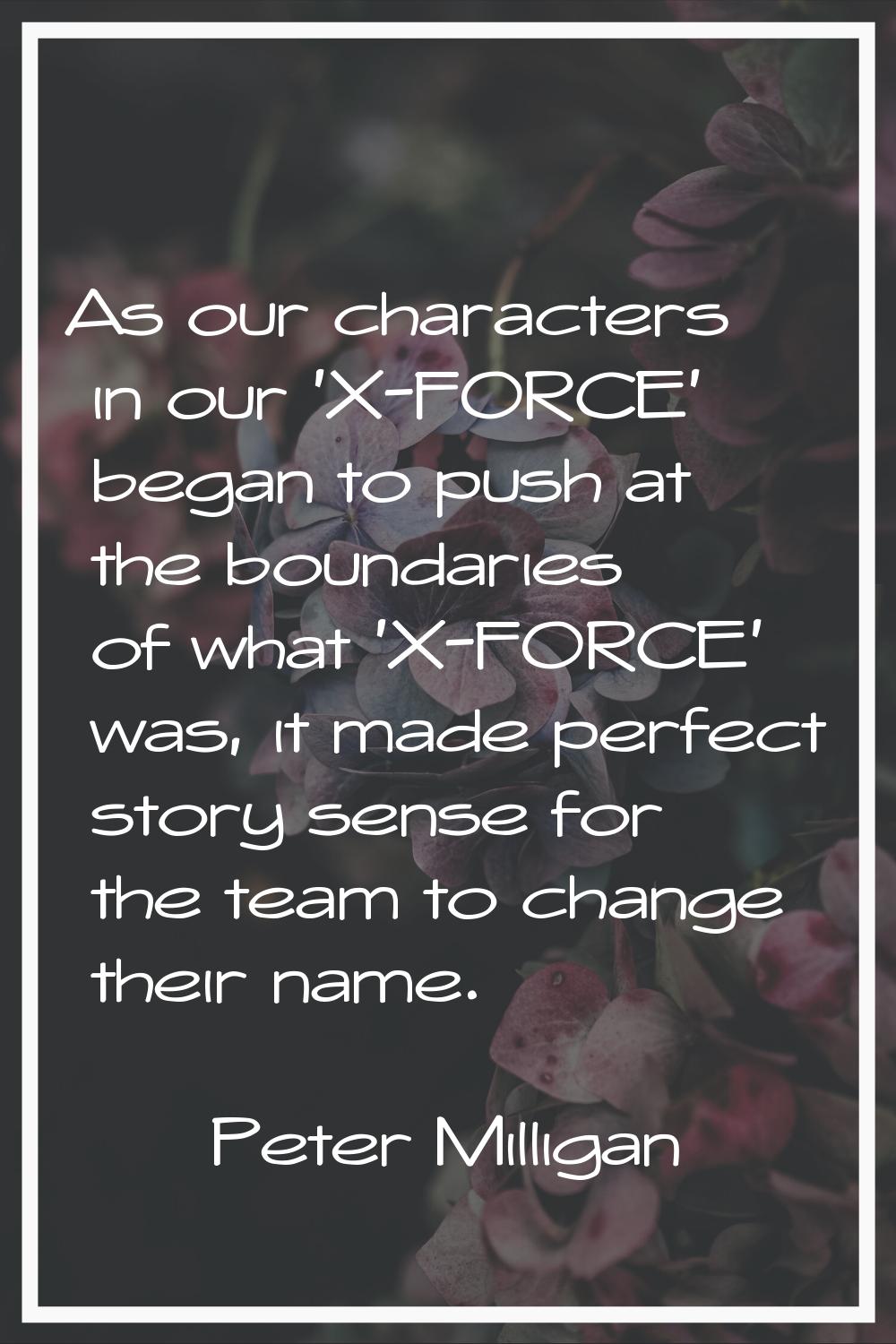 As our characters in our 'X-FORCE' began to push at the boundaries of what 'X-FORCE' was, it made p