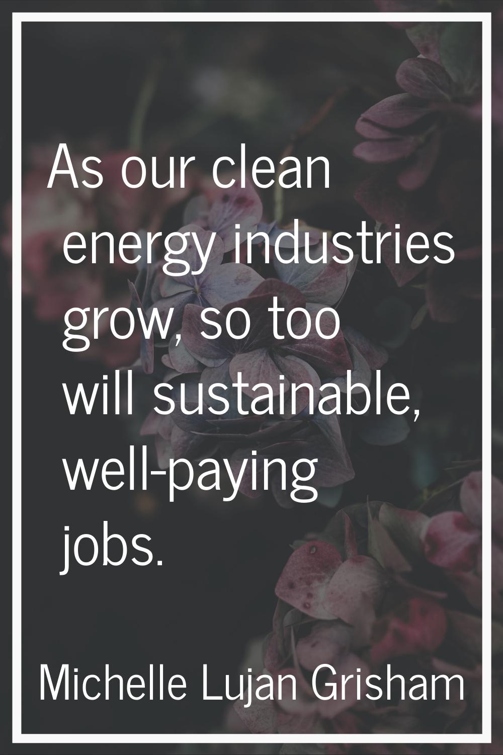 As our clean energy industries grow, so too will sustainable, well-paying jobs.