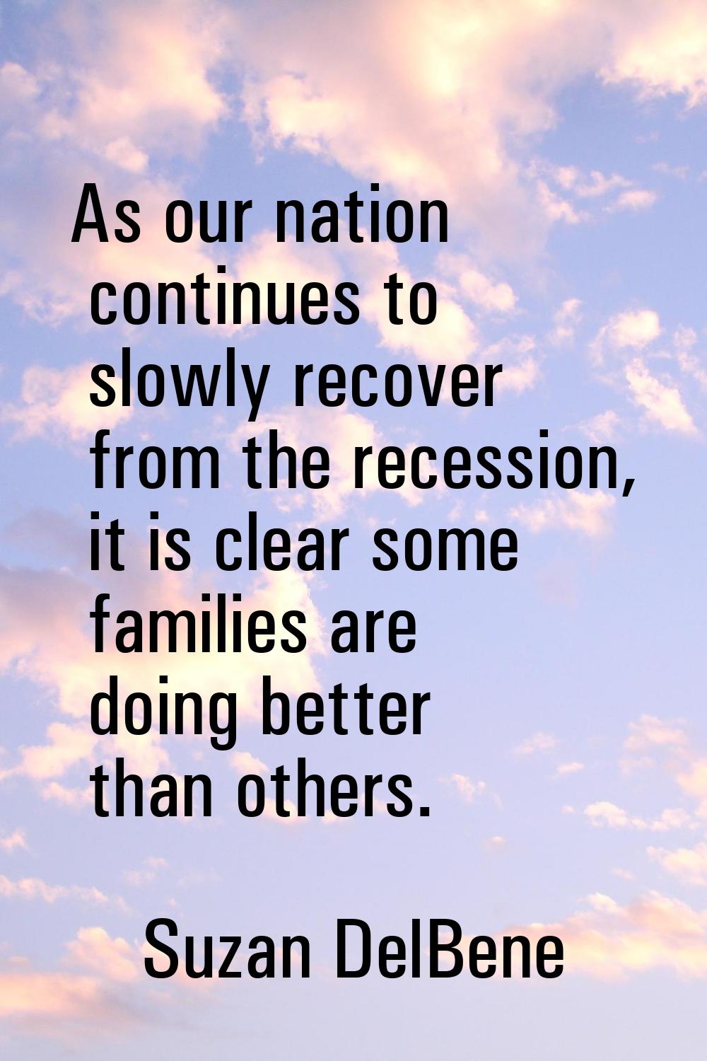 As our nation continues to slowly recover from the recession, it is clear some families are doing b