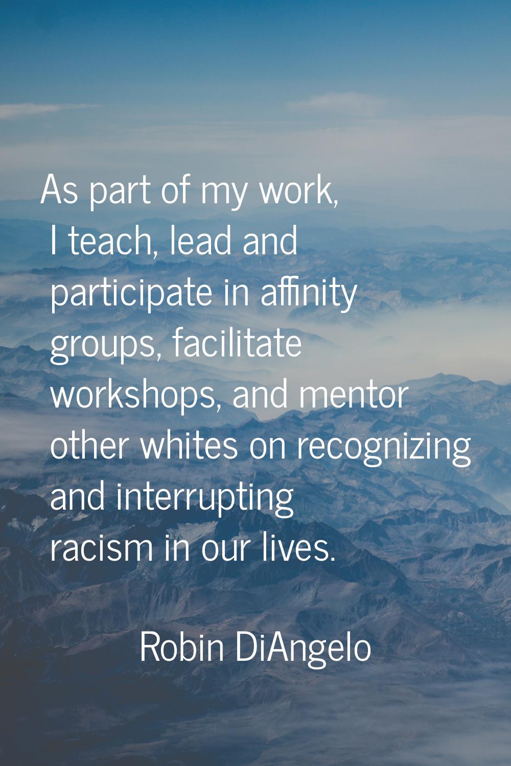 As part of my work, I teach, lead and participate in affinity groups, facilitate workshops, and men