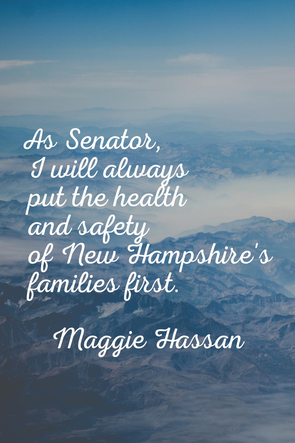 As Senator, I will always put the health and safety of New Hampshire's families first.