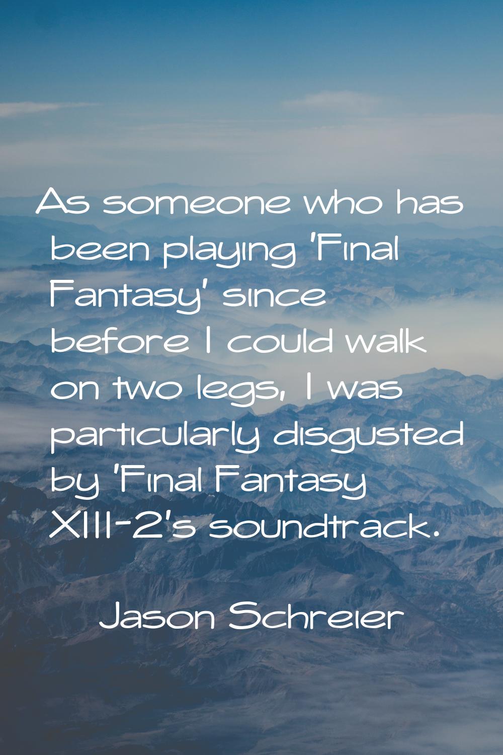 As someone who has been playing 'Final Fantasy' since before I could walk on two legs, I was partic