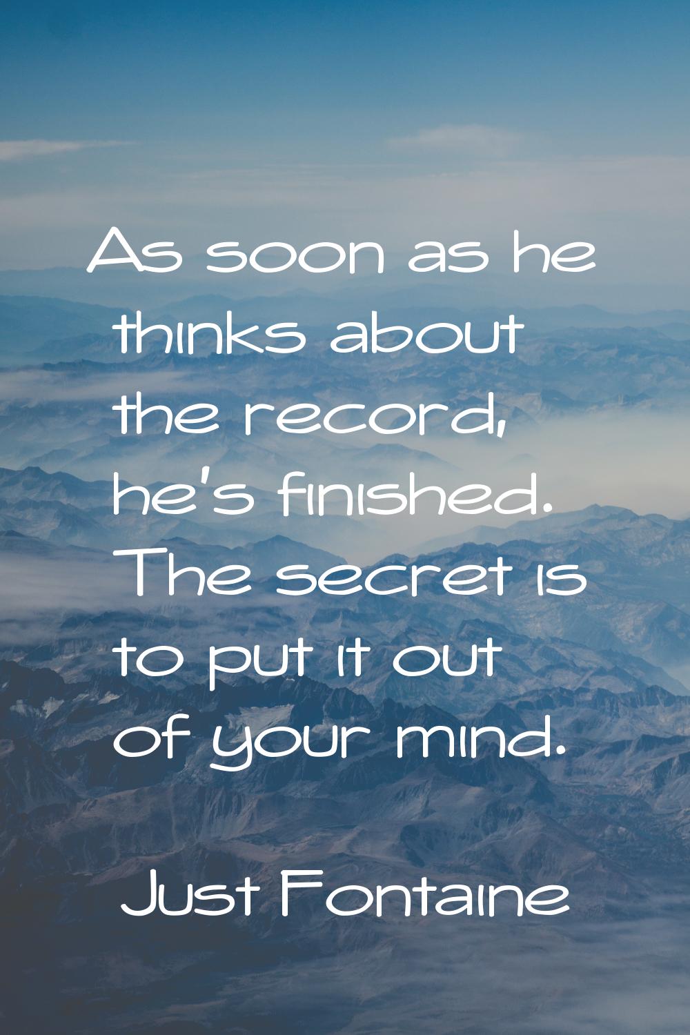 As soon as he thinks about the record, he's finished. The secret is to put it out of your mind.