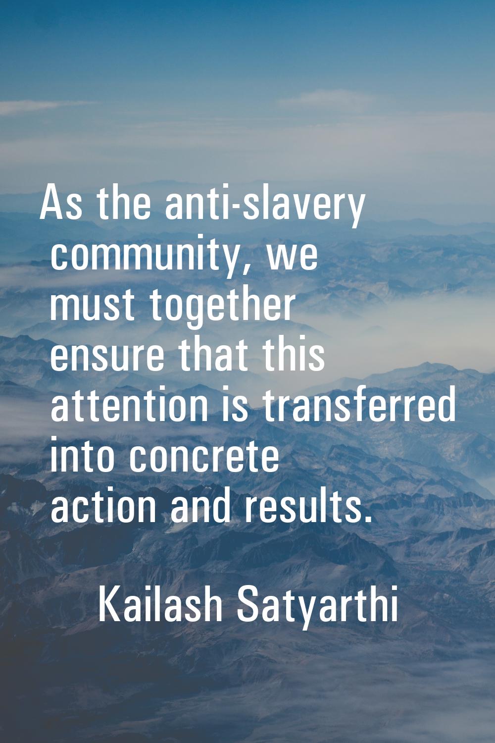 As the anti-slavery community, we must together ensure that this attention is transferred into conc