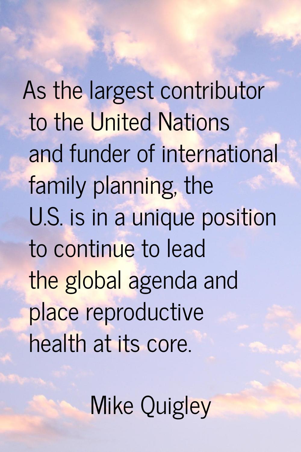 As the largest contributor to the United Nations and funder of international family planning, the U