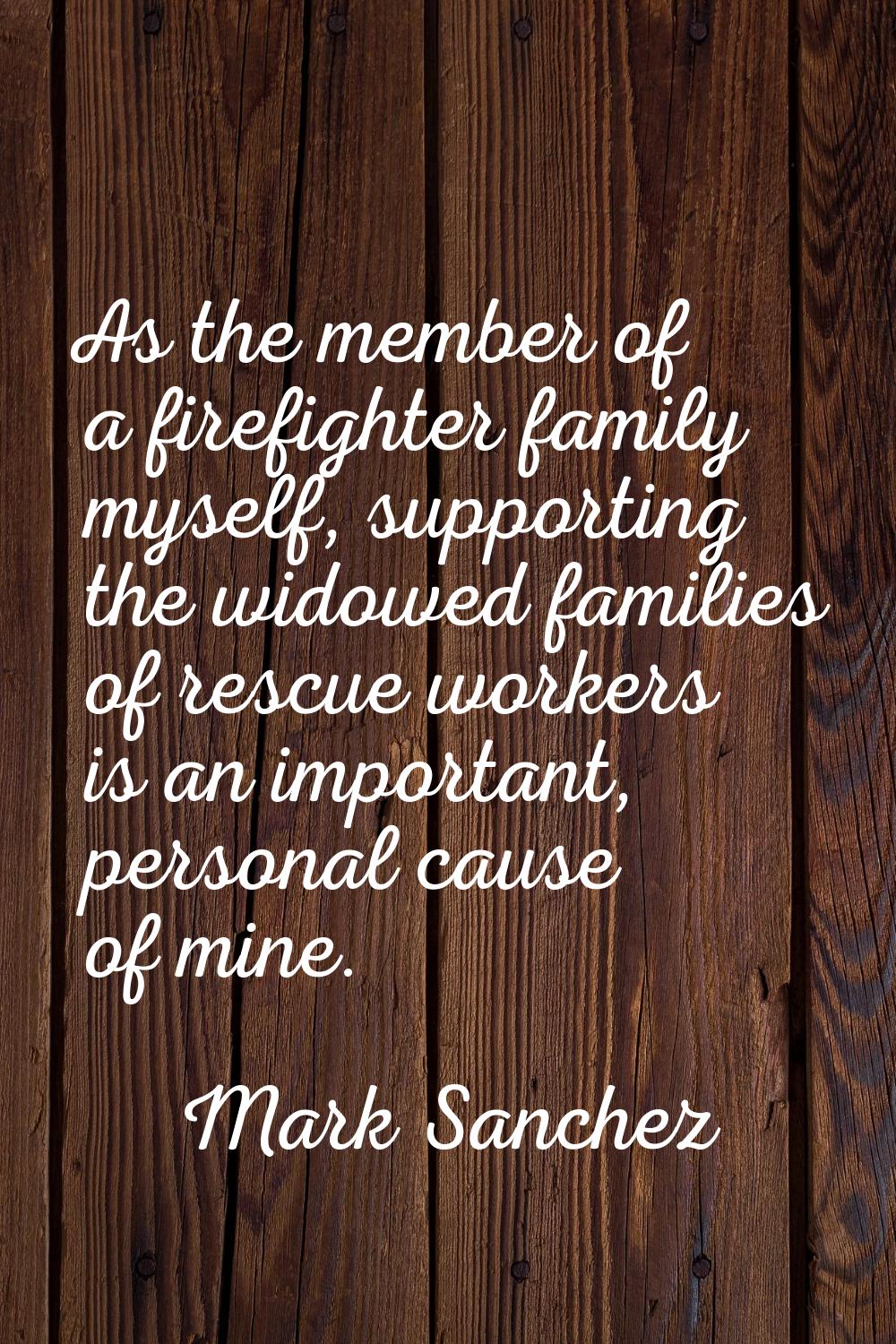 As the member of a firefighter family myself, supporting the widowed families of rescue workers is 