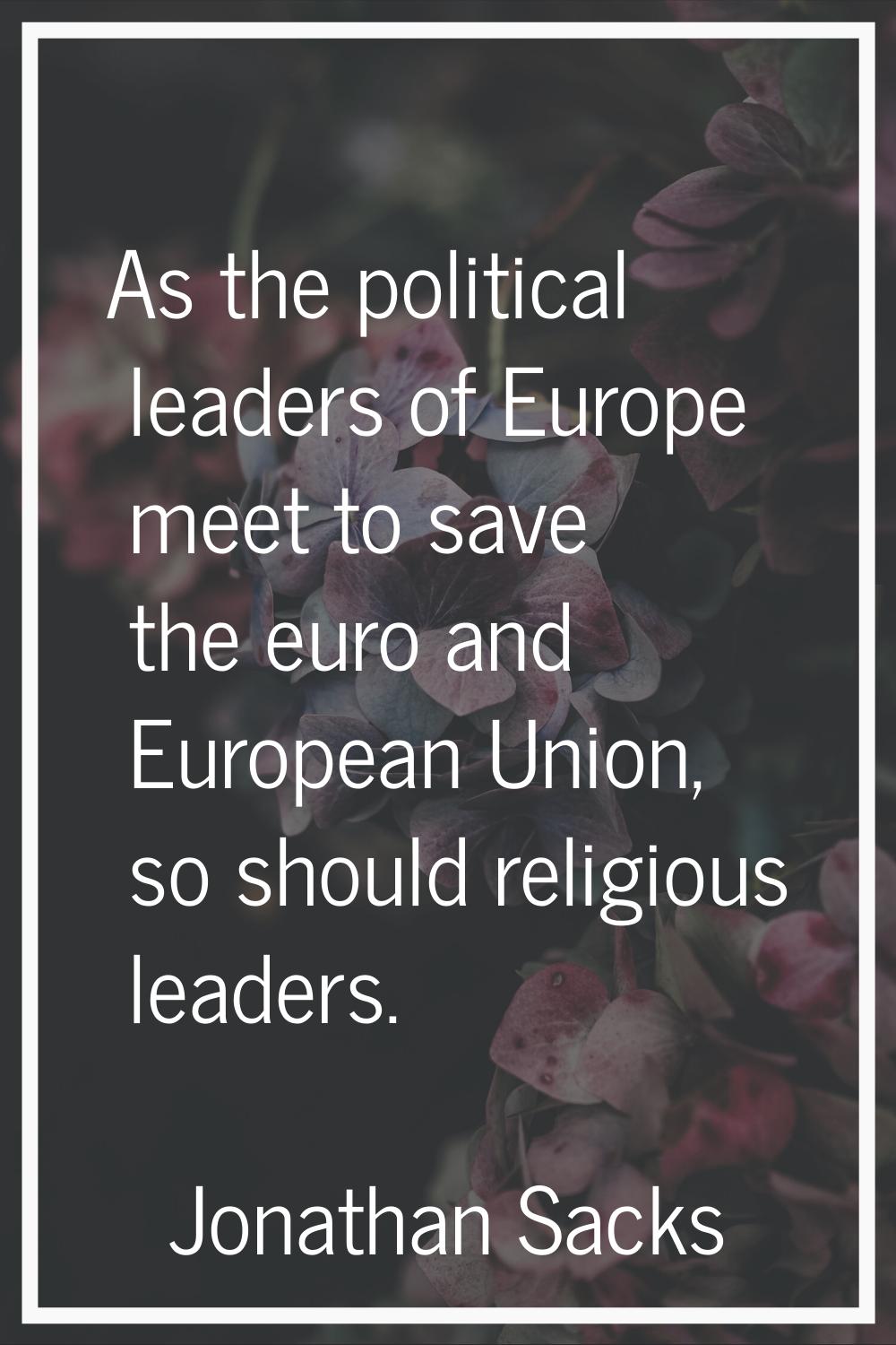 As the political leaders of Europe meet to save the euro and European Union, so should religious le