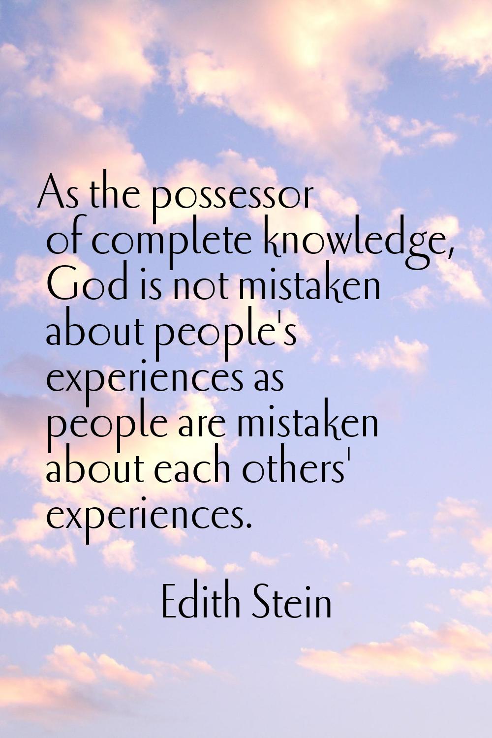 As the possessor of complete knowledge, God is not mistaken about people's experiences as people ar