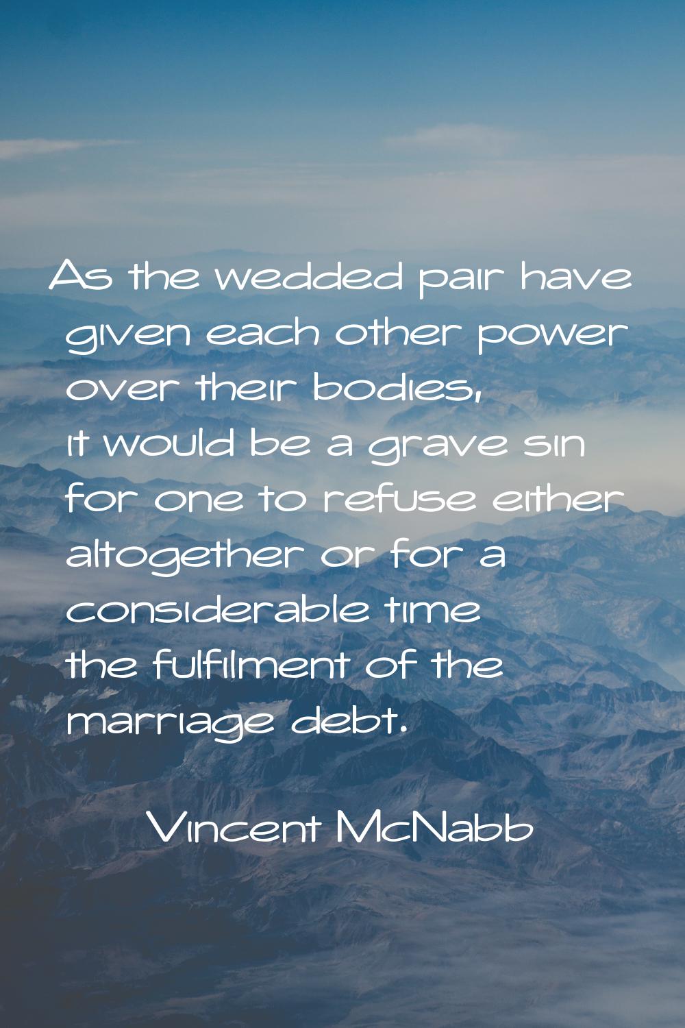 As the wedded pair have given each other power over their bodies, it would be a grave sin for one t