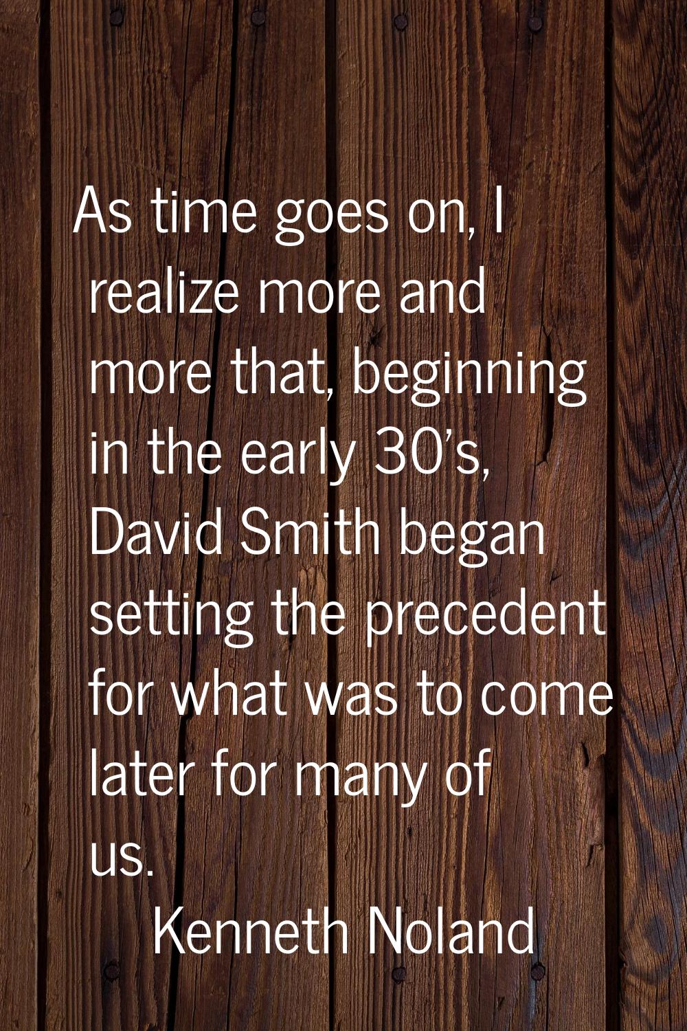 As time goes on, I realize more and more that, beginning in the early 30's, David Smith began setti