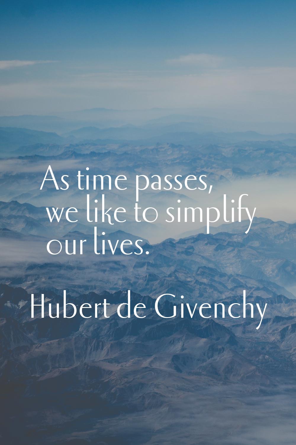 As time passes, we like to simplify our lives.