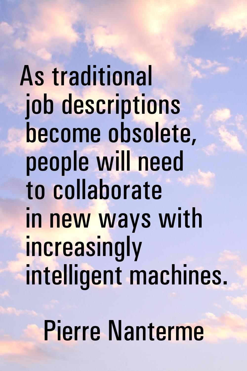 As traditional job descriptions become obsolete, people will need to collaborate in new ways with i