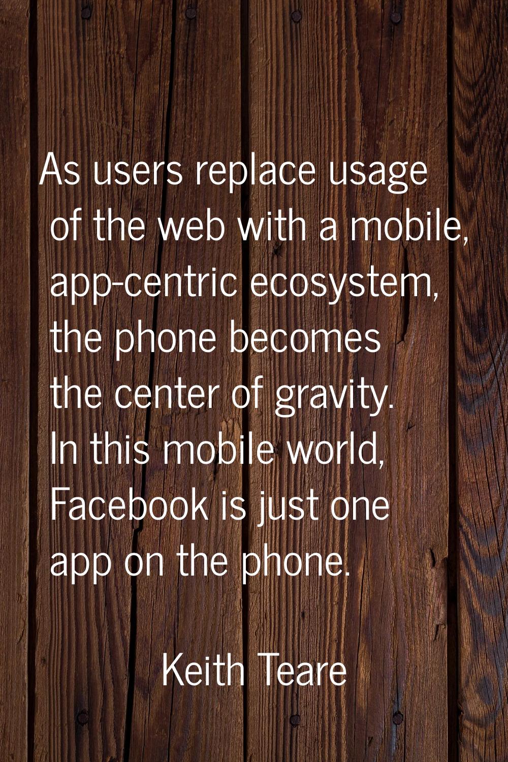 As users replace usage of the web with a mobile, app-centric ecosystem, the phone becomes the cente