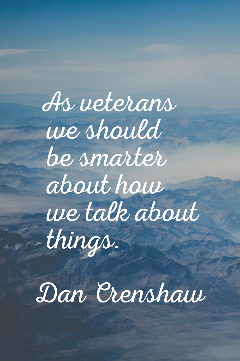 As veterans we should be smarter about how we talk about things.