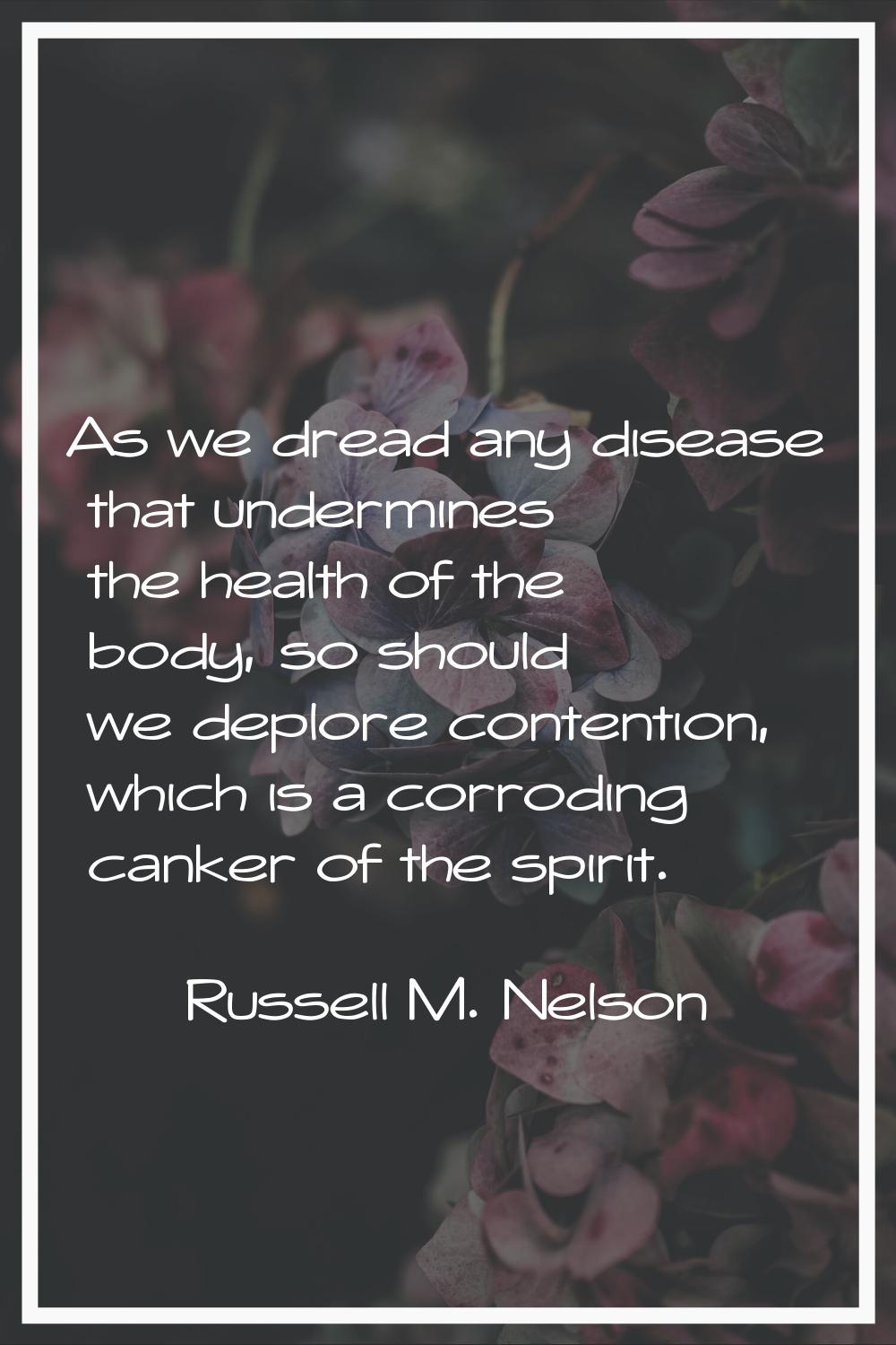 As we dread any disease that undermines the health of the body, so should we deplore contention, wh