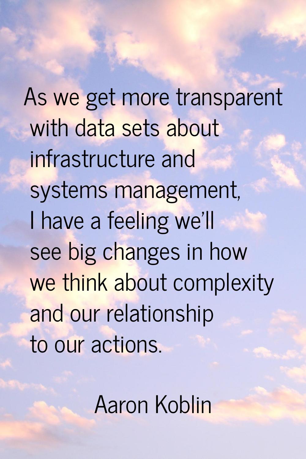 As we get more transparent with data sets about infrastructure and systems management, I have a fee
