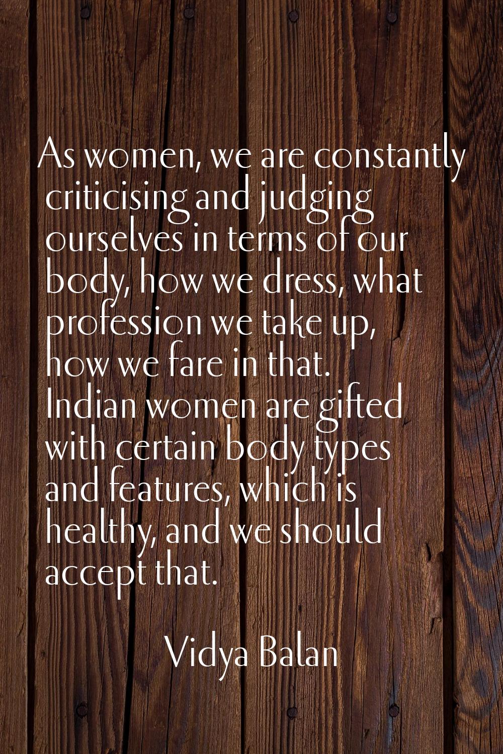 As women, we are constantly criticising and judging ourselves in terms of our body, how we dress, w