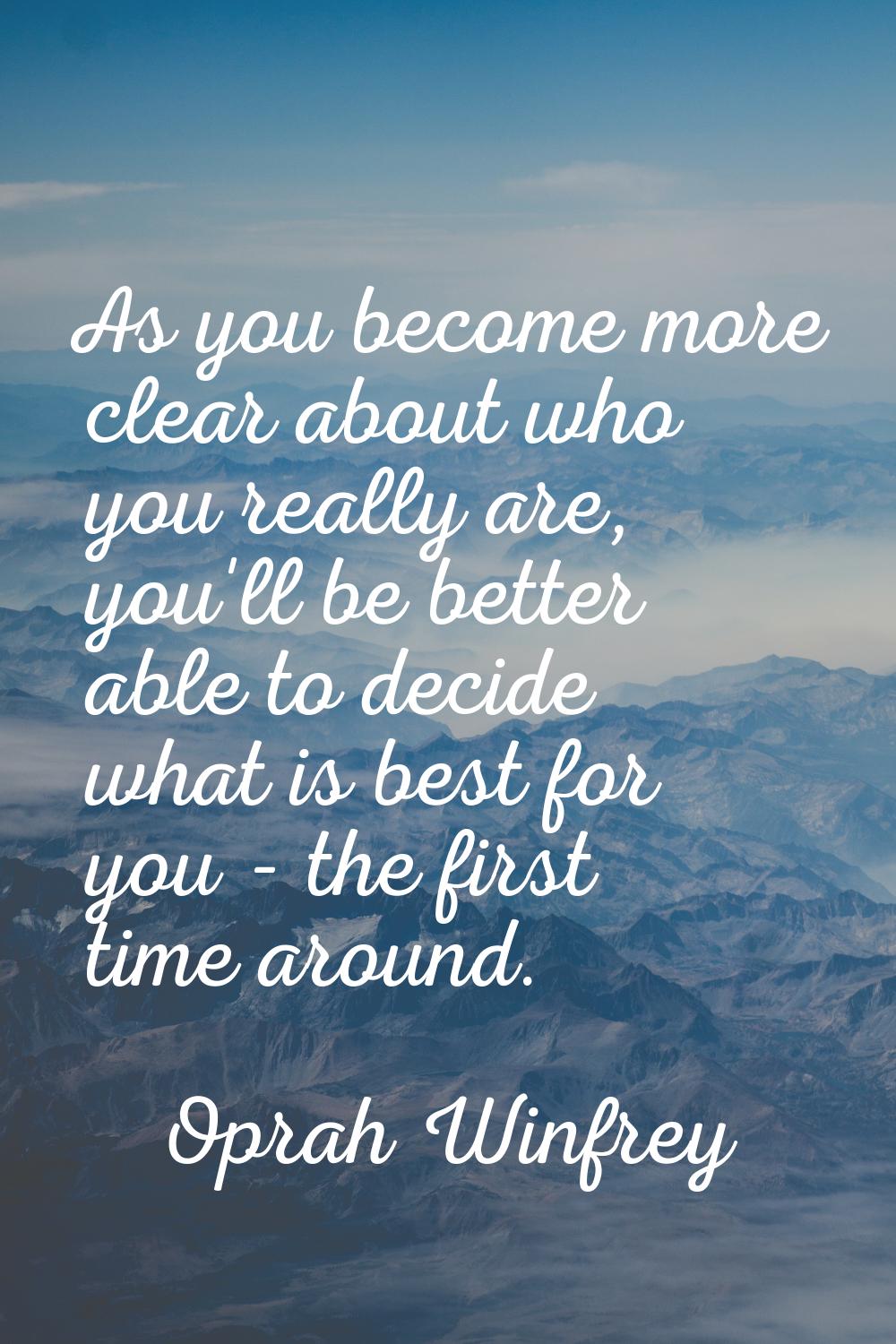 As you become more clear about who you really are, you'll be better able to decide what is best for