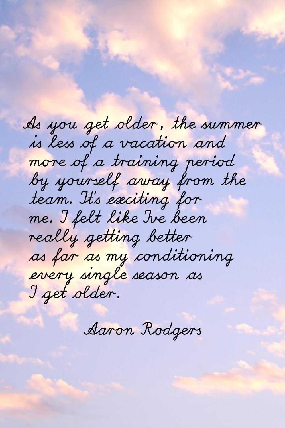 As you get older, the summer is less of a vacation and more of a training period by yourself away f