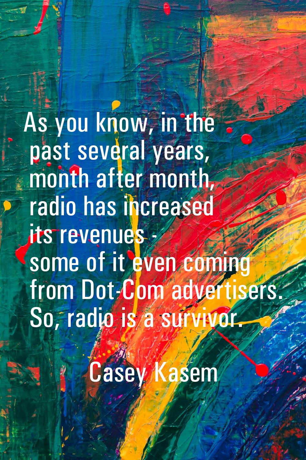 As you know, in the past several years, month after month, radio has increased its revenues - some 