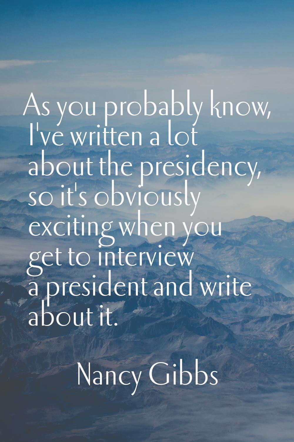As you probably know, I've written a lot about the presidency, so it's obviously exciting when you 
