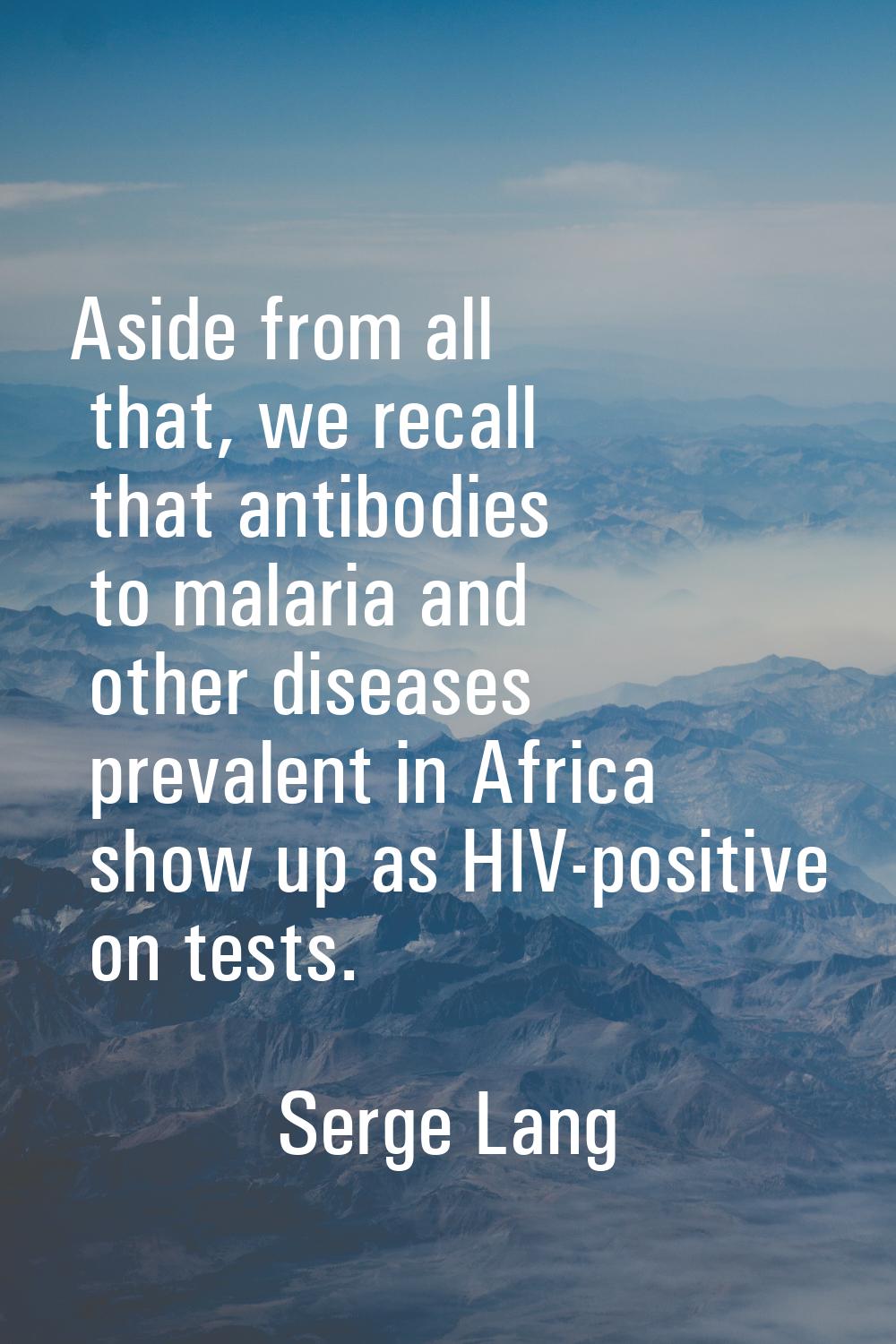 Aside from all that, we recall that antibodies to malaria and other diseases prevalent in Africa sh