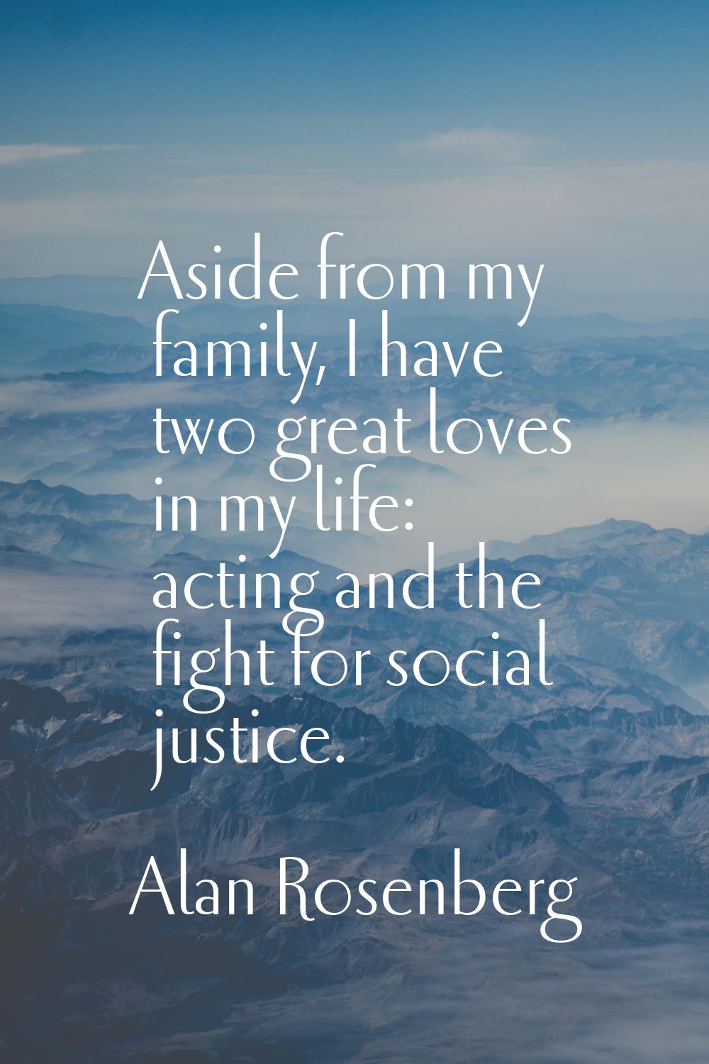 Aside from my family, I have two great loves in my life: acting and the fight for social justice.