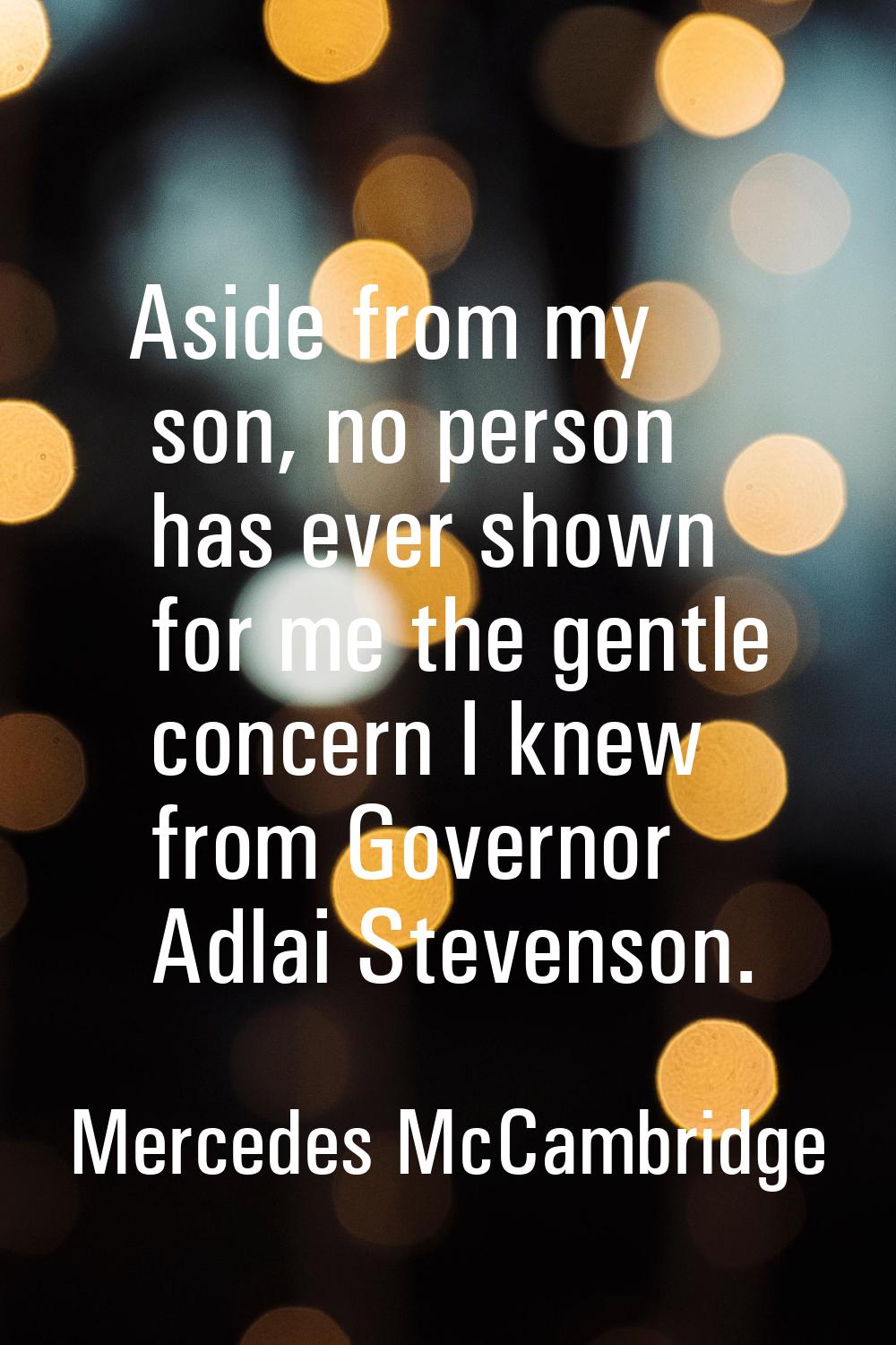 Aside from my son, no person has ever shown for me the gentle concern I knew from Governor Adlai St