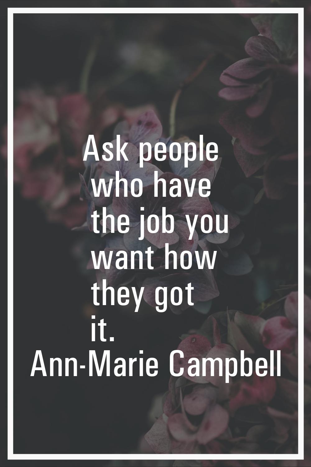 Ask people who have the job you want how they got it.