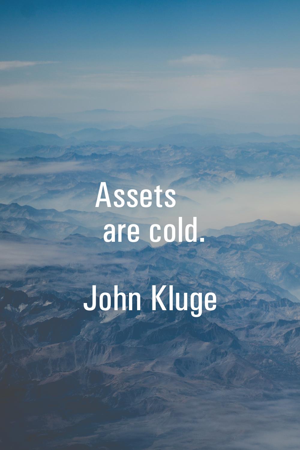 Assets are cold.
