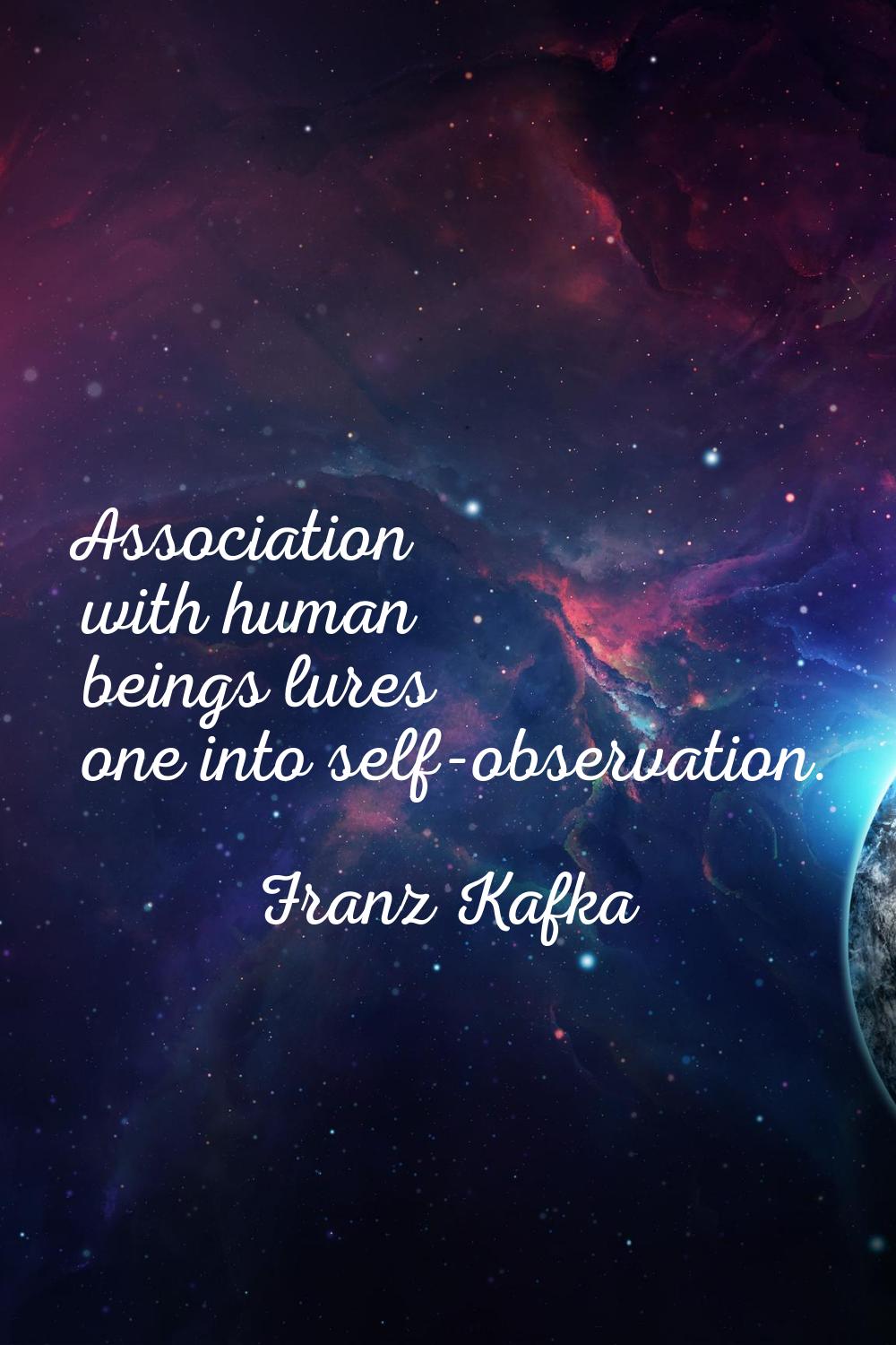 Association with human beings lures one into self-observation.