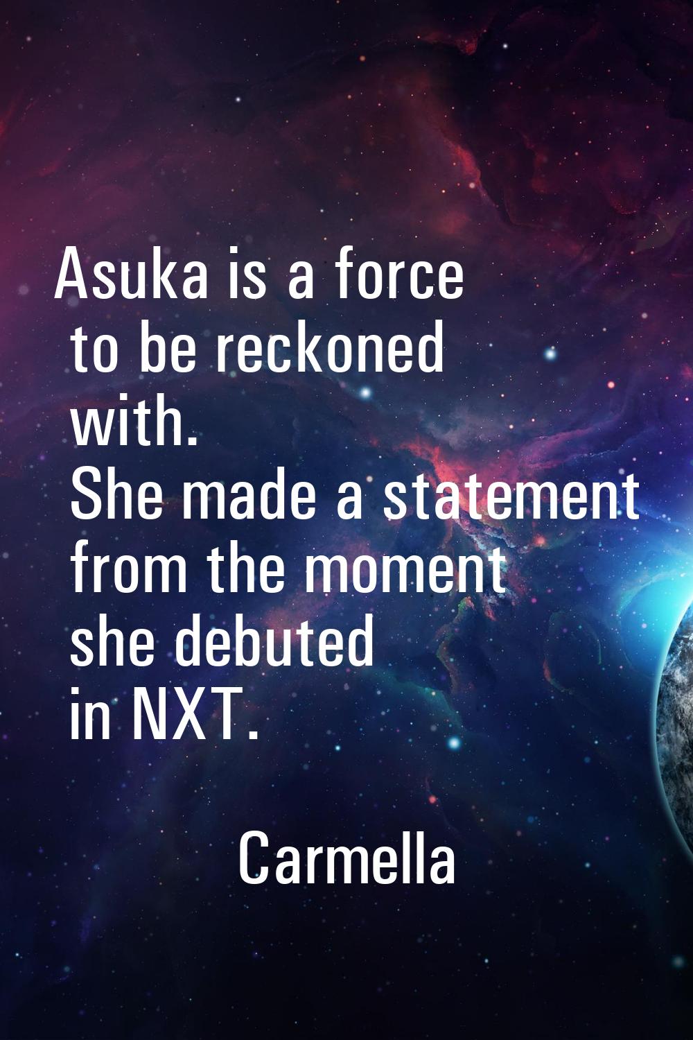 Asuka is a force to be reckoned with. She made a statement from the moment she debuted in NXT.