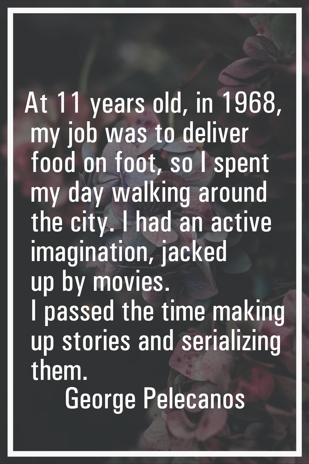 At 11 years old, in 1968, my job was to deliver food on foot, so I spent my day walking around the 
