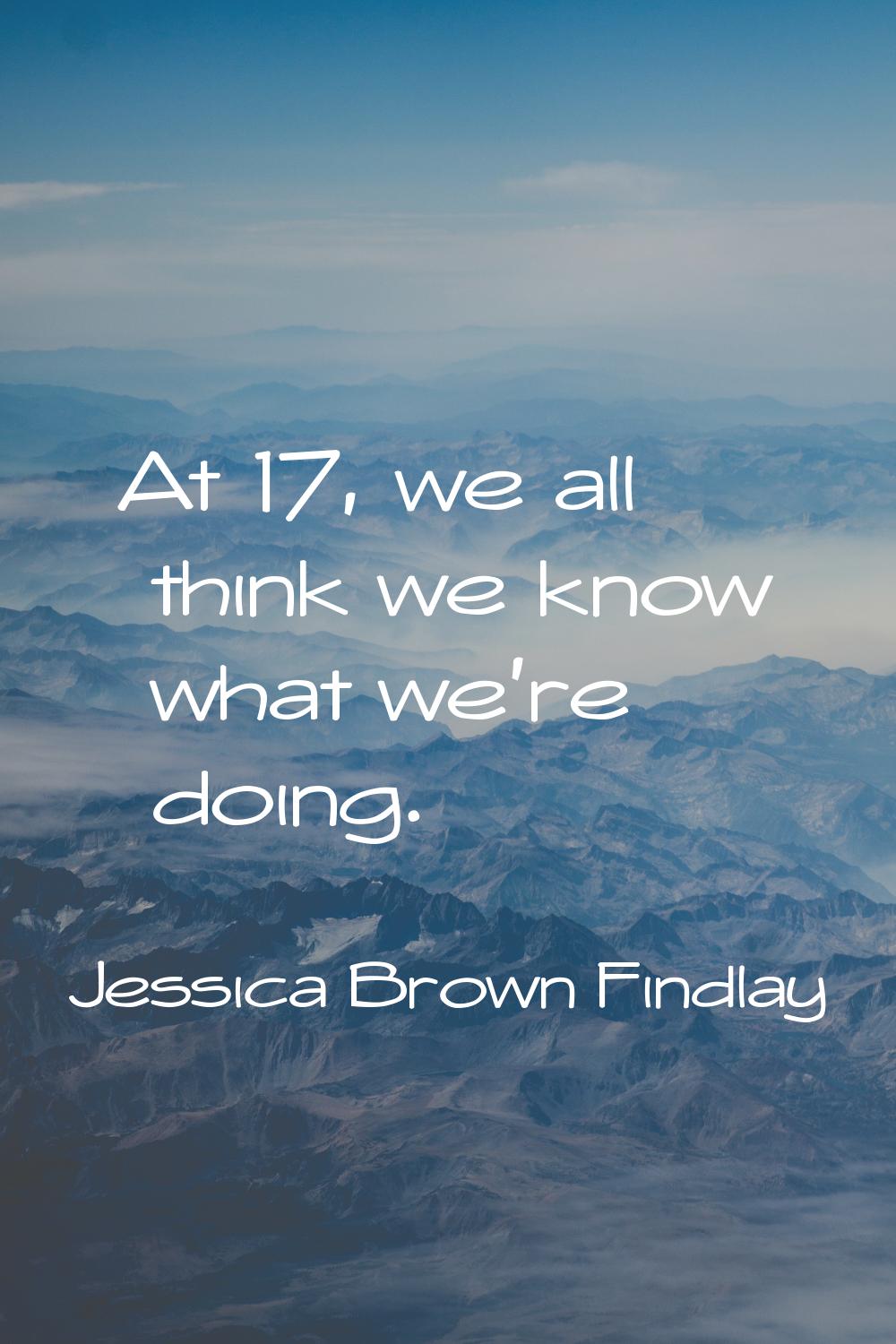 At 17, we all think we know what we're doing.