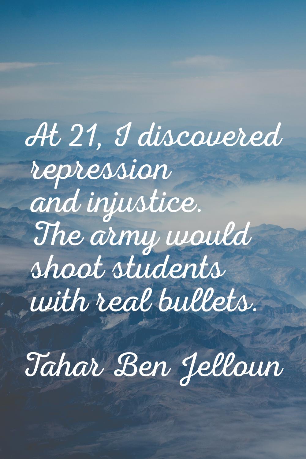 At 21, I discovered repression and injustice. The army would shoot students with real bullets.