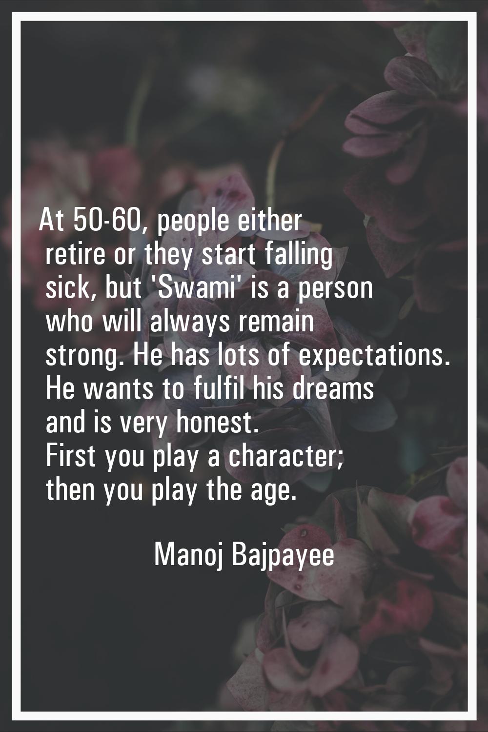At 50-60, people either retire or they start falling sick, but 'Swami' is a person who will always 