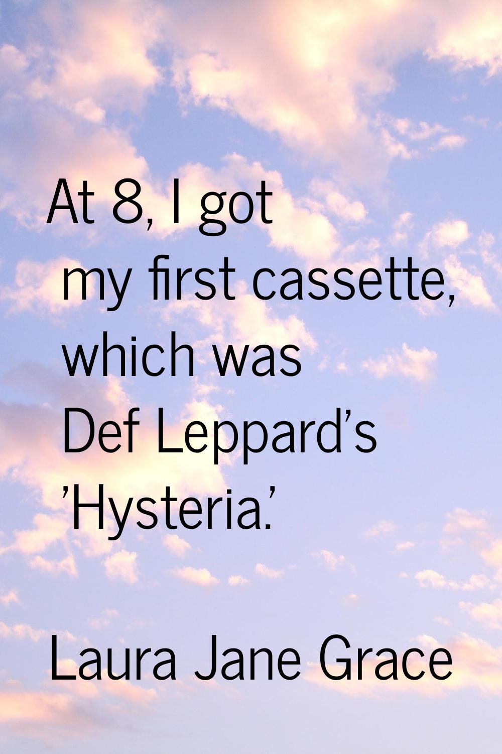 At 8, I got my first cassette, which was Def Leppard's 'Hysteria.'