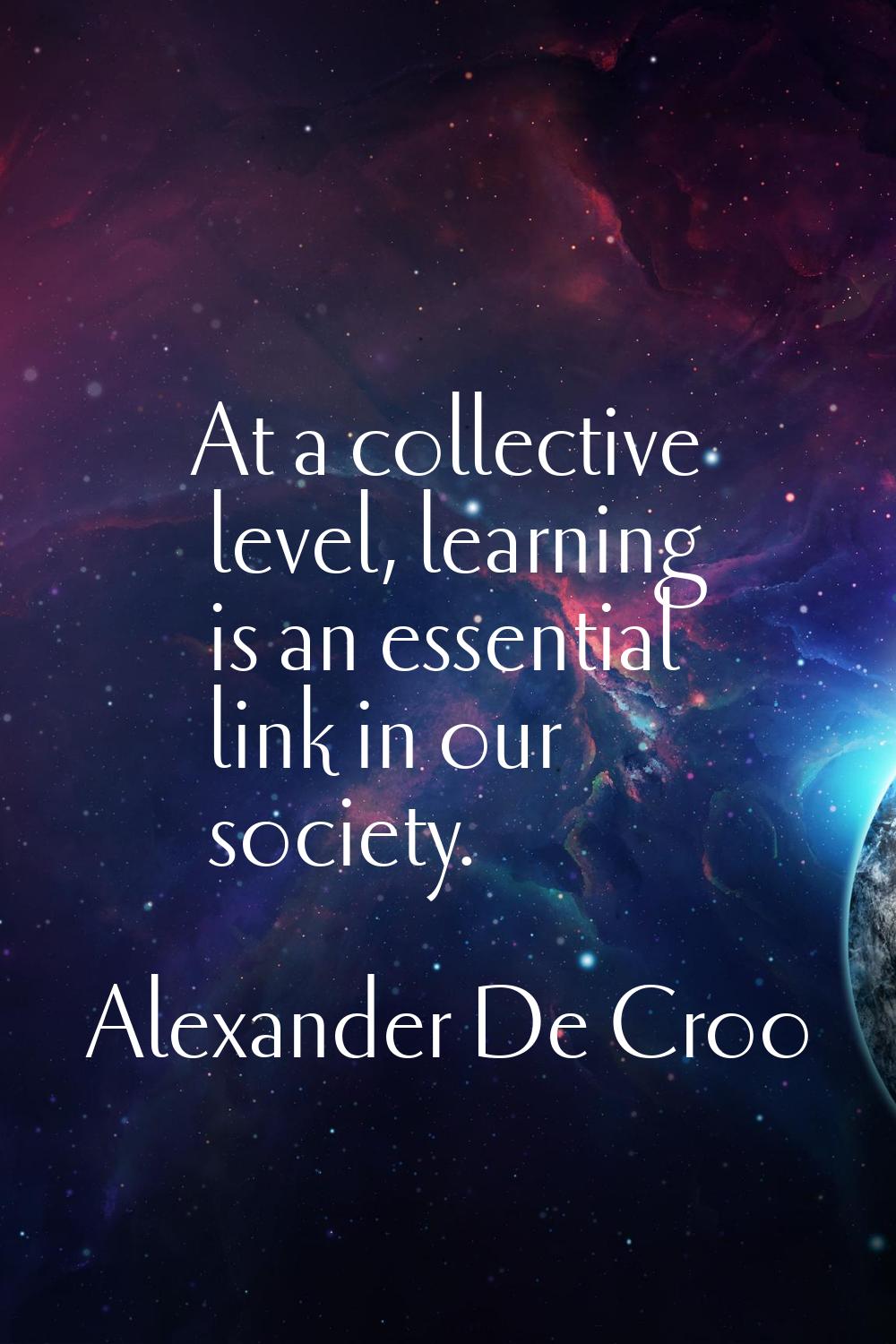 At a collective level, learning is an essential link in our society.